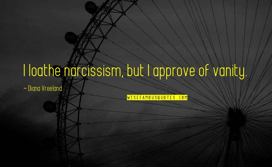 Be Non Judgmental To Others Quotes By Diana Vreeland: I loathe narcissism, but I approve of vanity.