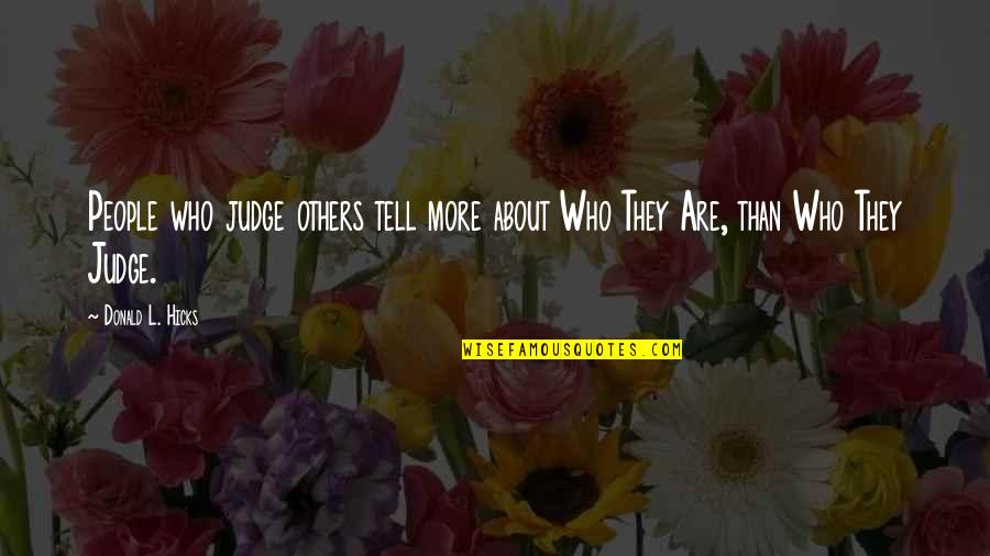 Be Non Judgmental To Others Quotes By Donald L. Hicks: People who judge others tell more about Who