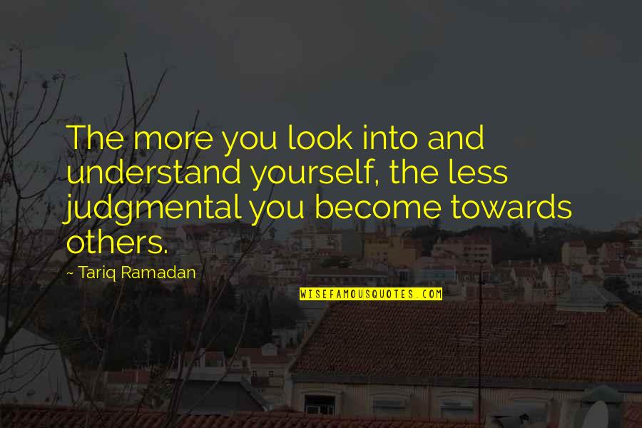Be Non Judgmental To Others Quotes By Tariq Ramadan: The more you look into and understand yourself,