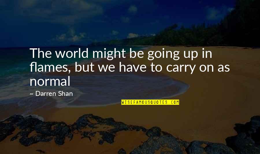 Be Normal Quotes By Darren Shan: The world might be going up in flames,