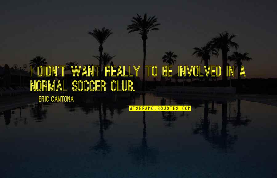 Be Normal Quotes By Eric Cantona: I didn't want really to be involved in