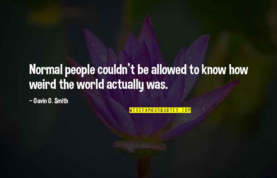 Be Normal Quotes By Gavin G. Smith: Normal people couldn't be allowed to know how