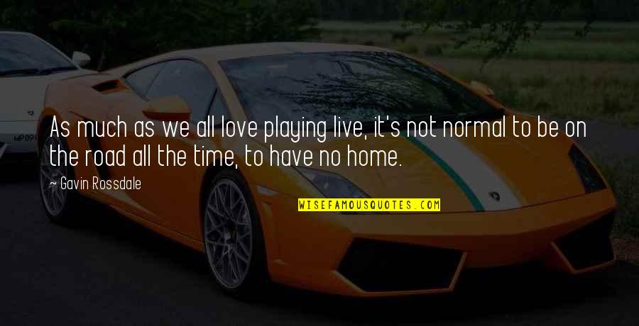Be Normal Quotes By Gavin Rossdale: As much as we all love playing live,