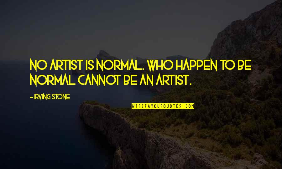 Be Normal Quotes By Irving Stone: No artist is normal. Who happen to be