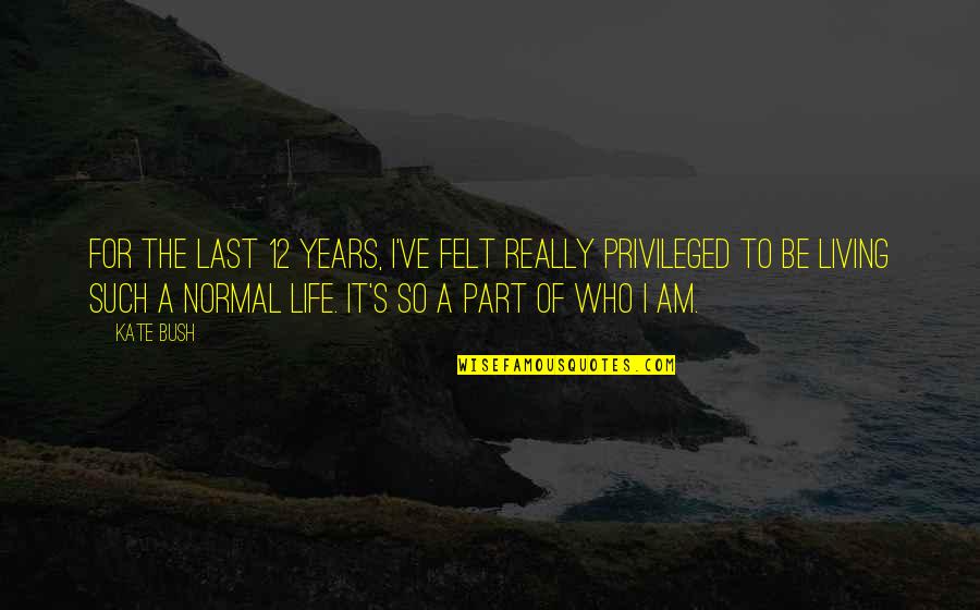 Be Normal Quotes By Kate Bush: For the last 12 years, I've felt really