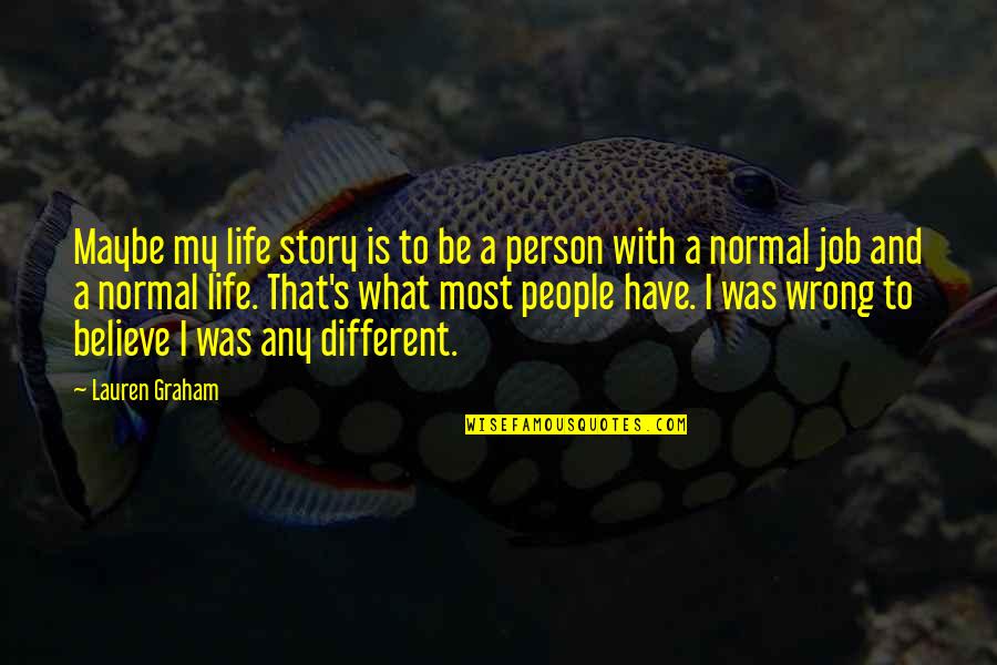 Be Normal Quotes By Lauren Graham: Maybe my life story is to be a