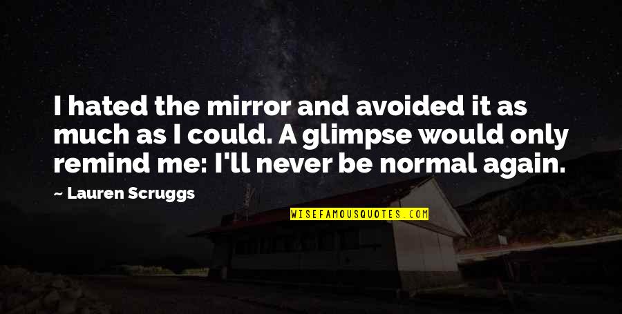 Be Normal Quotes By Lauren Scruggs: I hated the mirror and avoided it as