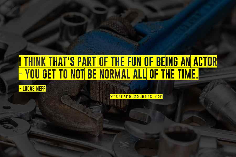 Be Normal Quotes By Lucas Neff: I think that's part of the fun of