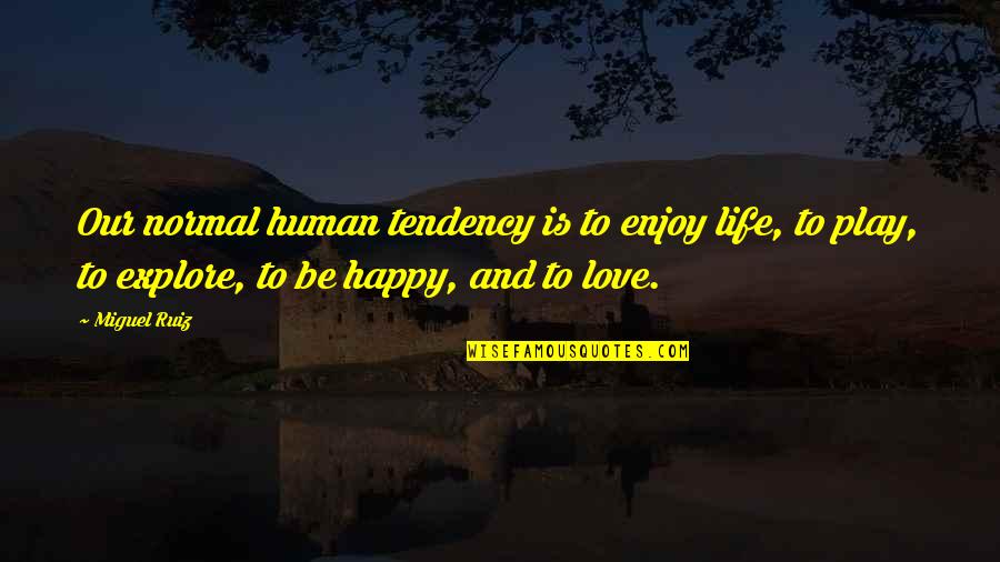 Be Normal Quotes By Miguel Ruiz: Our normal human tendency is to enjoy life,