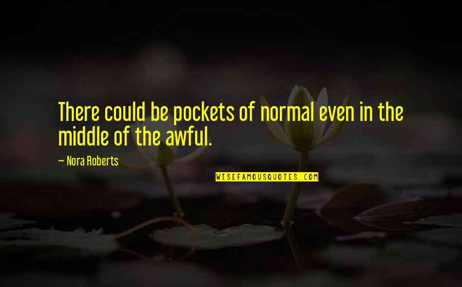 Be Normal Quotes By Nora Roberts: There could be pockets of normal even in