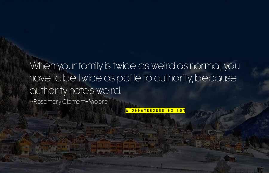 Be Normal Quotes By Rosemary Clement-Moore: When your family is twice as weird as