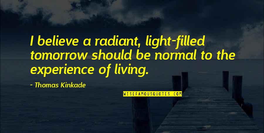 Be Normal Quotes By Thomas Kinkade: I believe a radiant, light-filled tomorrow should be