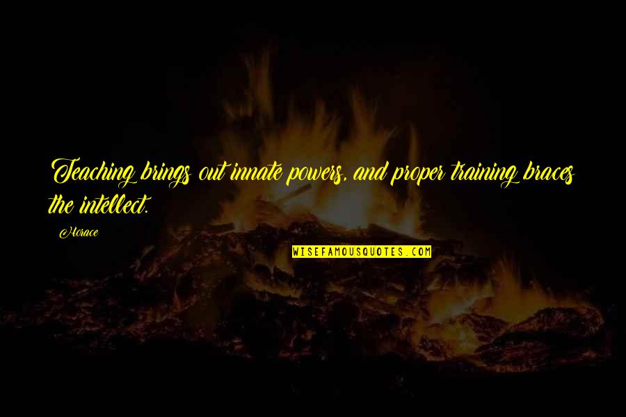 Be Not Afraid Of Growing Slowly Quote Quotes By Horace: Teaching brings out innate powers, and proper training