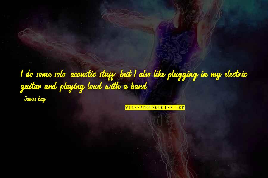 Be Not Afraid Of Growing Slowly Quote Quotes By James Bay: I do some solo, acoustic stuff, but I Be Not Afraid Of Growing Slowly Quote Quotes By James Bay: I do some solo, acoustic stuff, but I