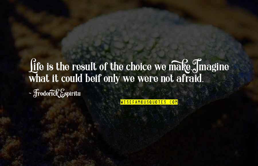 Be Not Afraid Of Life Quotes By Frederick Espiritu: Life is the result of the choice we