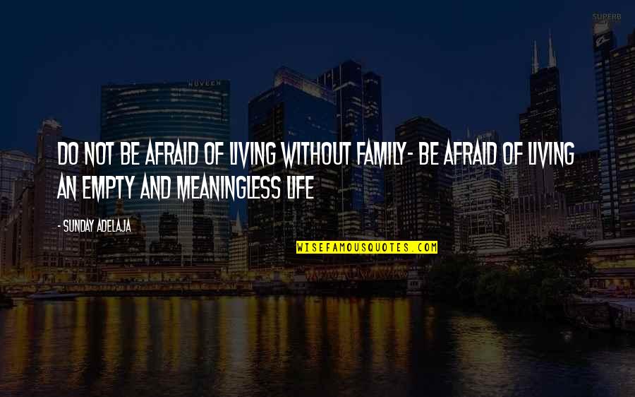 Be Not Afraid Of Life Quotes By Sunday Adelaja: Do not be afraid of living without family-
