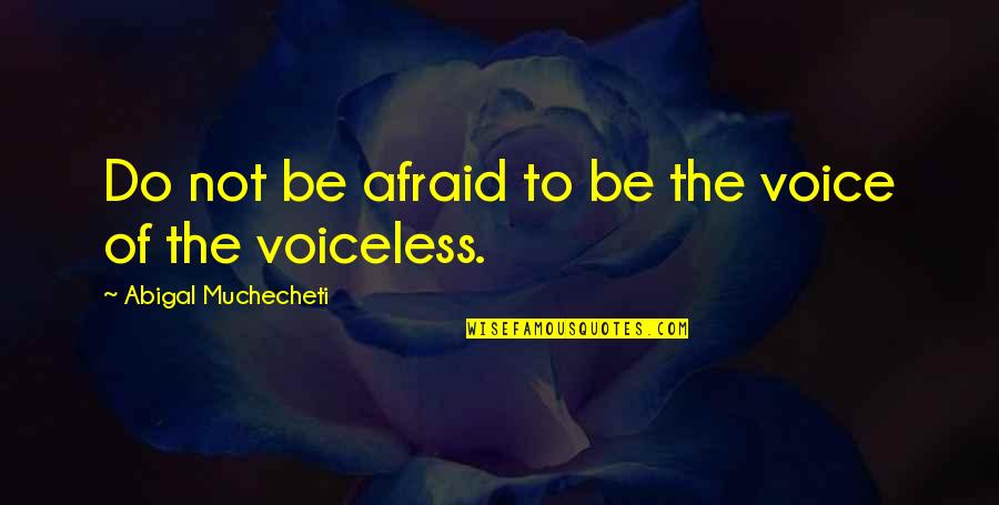 Be Not Afraid Quotes By Abigal Muchecheti: Do not be afraid to be the voice