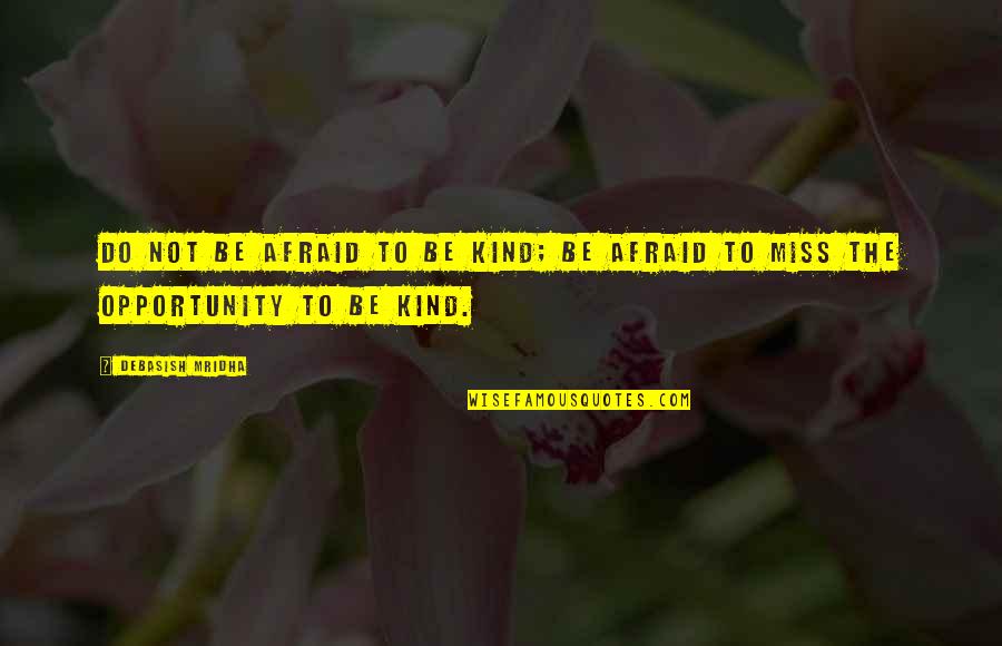 Be Not Afraid Quotes By Debasish Mridha: Do not be afraid to be kind; be
