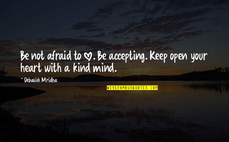 Be Not Afraid Quotes By Debasish Mridha: Be not afraid to love. Be accepting. Keep