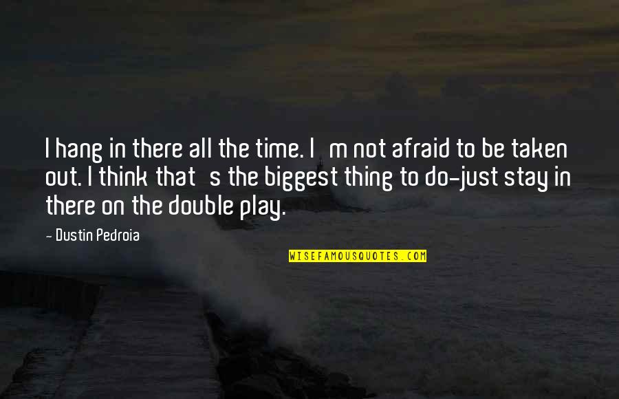 Be Not Afraid Quotes By Dustin Pedroia: I hang in there all the time. I'm