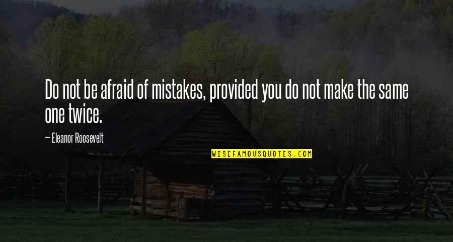 Be Not Afraid Quotes By Eleanor Roosevelt: Do not be afraid of mistakes, provided you