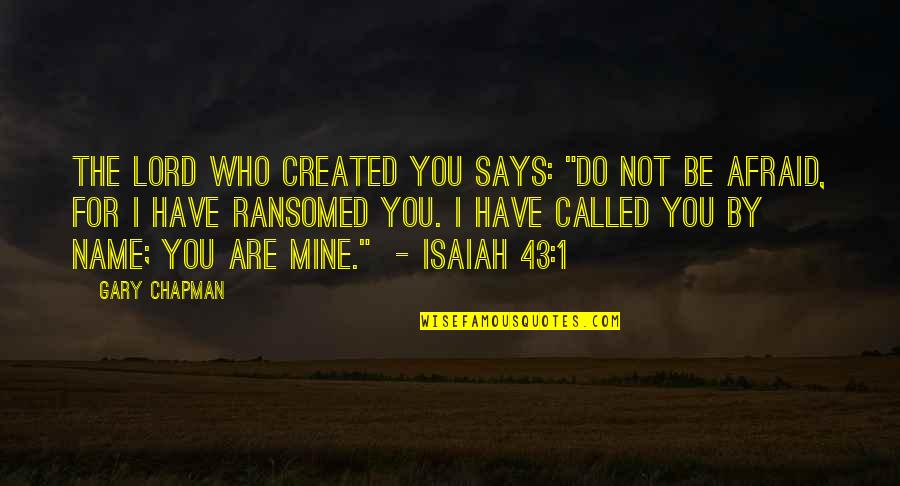 Be Not Afraid Quotes By Gary Chapman: The Lord who created you says: "Do not