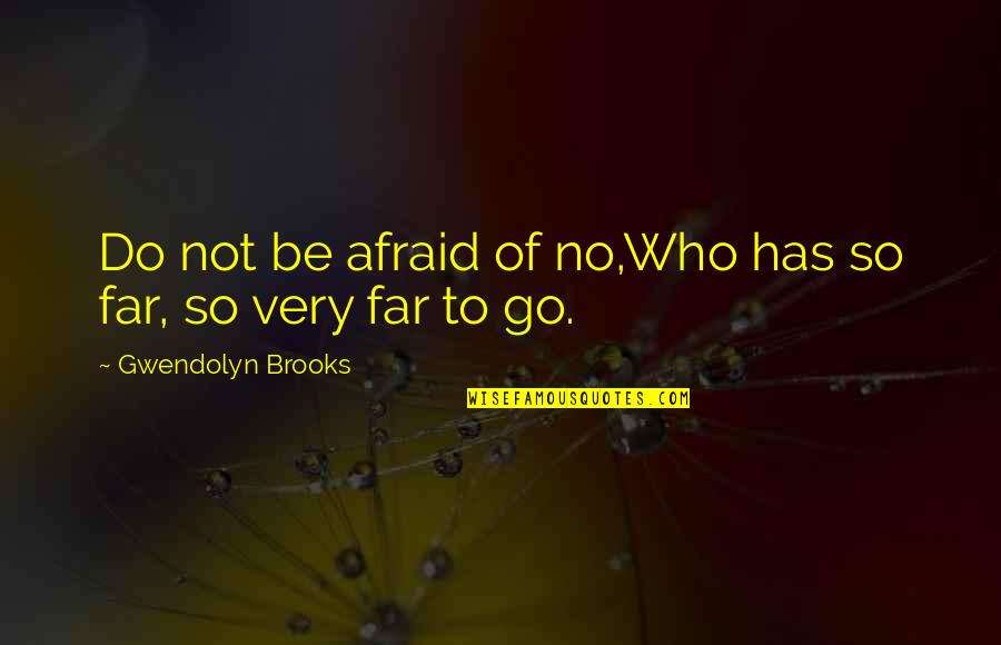 Be Not Afraid Quotes By Gwendolyn Brooks: Do not be afraid of no,Who has so