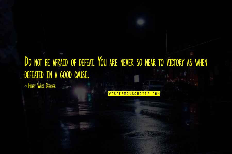 Be Not Afraid Quotes By Henry Ward Beecher: Do not be afraid of defeat. You are