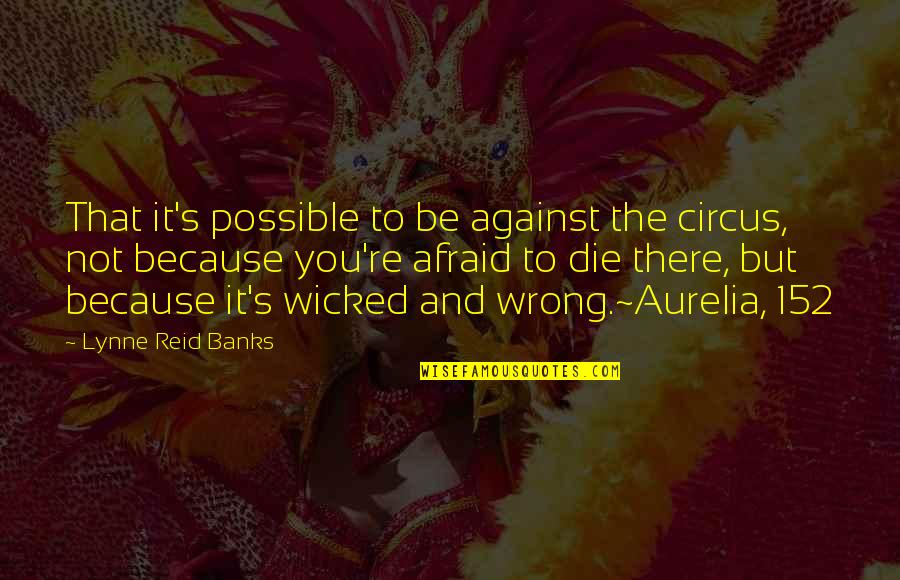 Be Not Afraid Quotes By Lynne Reid Banks: That it's possible to be against the circus,