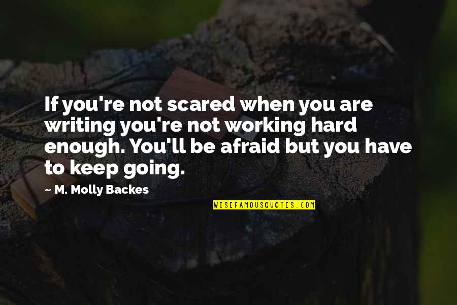 Be Not Afraid Quotes By M. Molly Backes: If you're not scared when you are writing