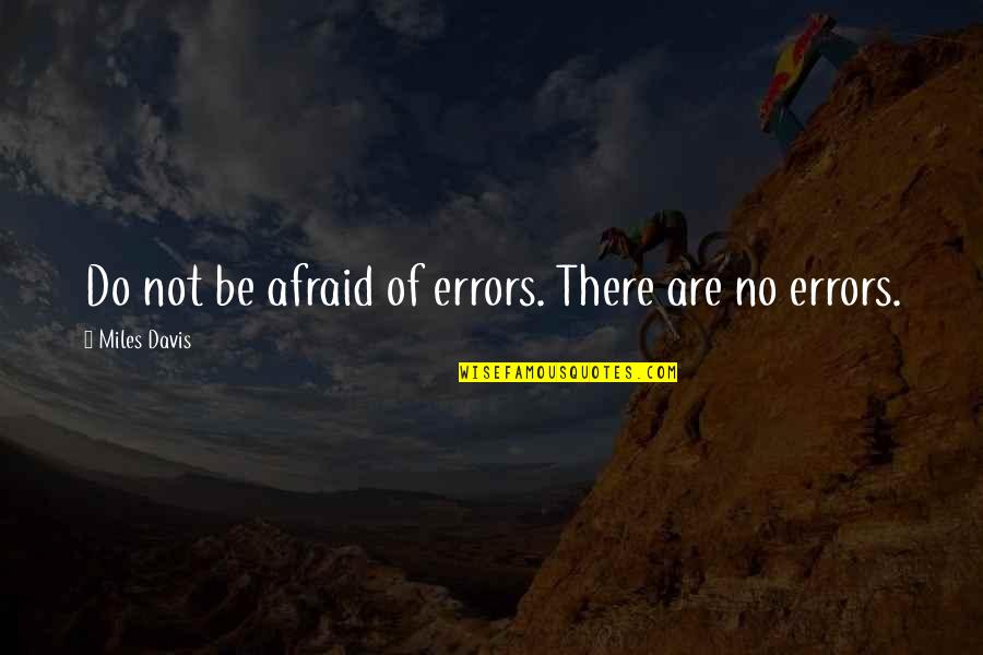 Be Not Afraid Quotes By Miles Davis: Do not be afraid of errors. There are