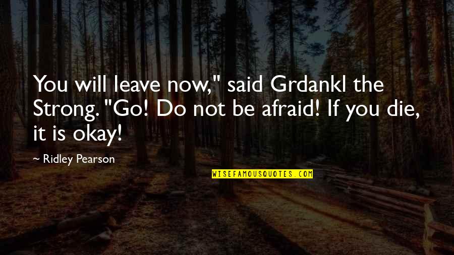 Be Not Afraid Quotes By Ridley Pearson: You will leave now," said Grdankl the Strong.
