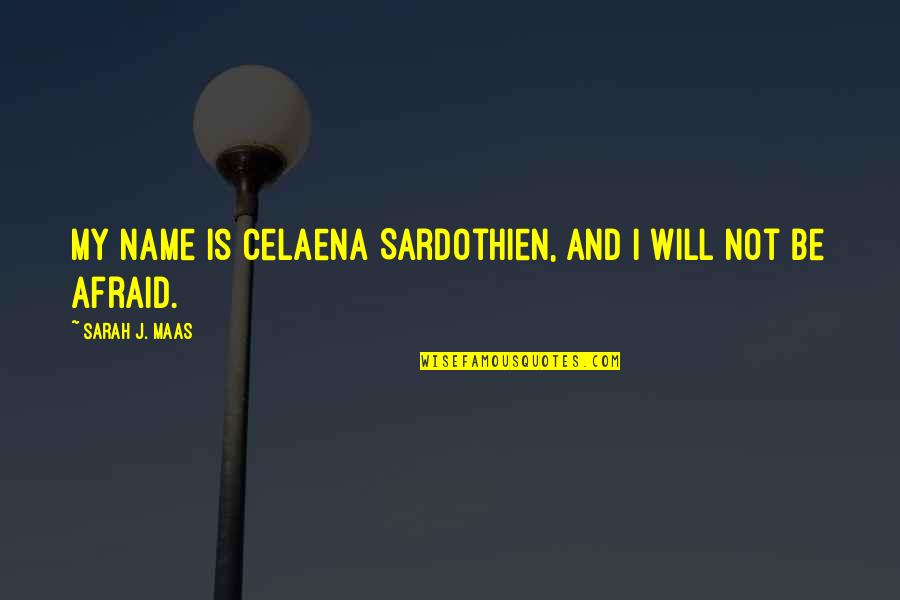 Be Not Afraid Quotes By Sarah J. Maas: My name is Celaena Sardothien, and I will