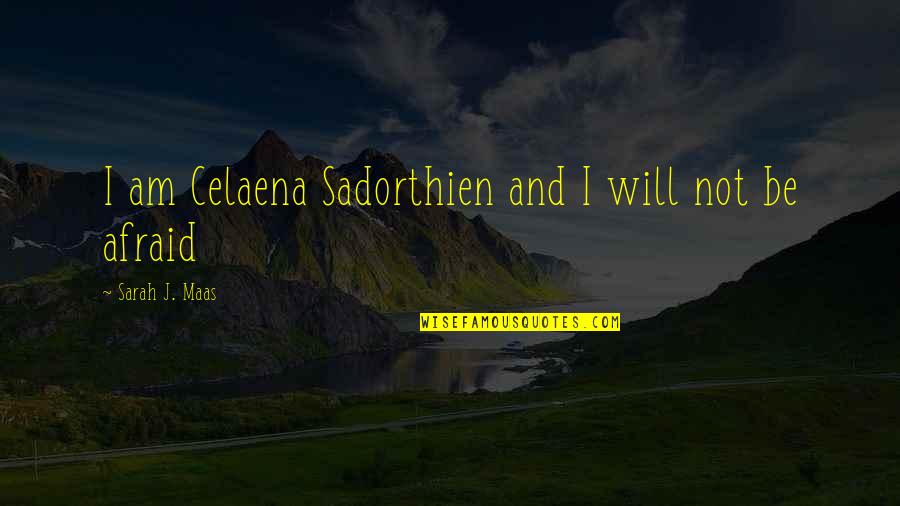 Be Not Afraid Quotes By Sarah J. Maas: I am Celaena Sadorthien and I will not