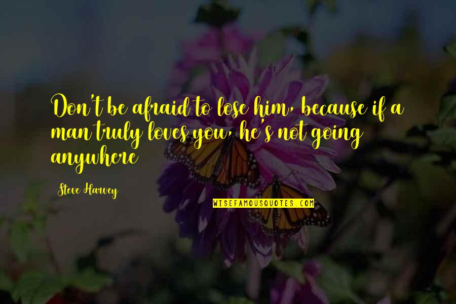 Be Not Afraid Quotes By Steve Harvey: Don't be afraid to lose him, because if