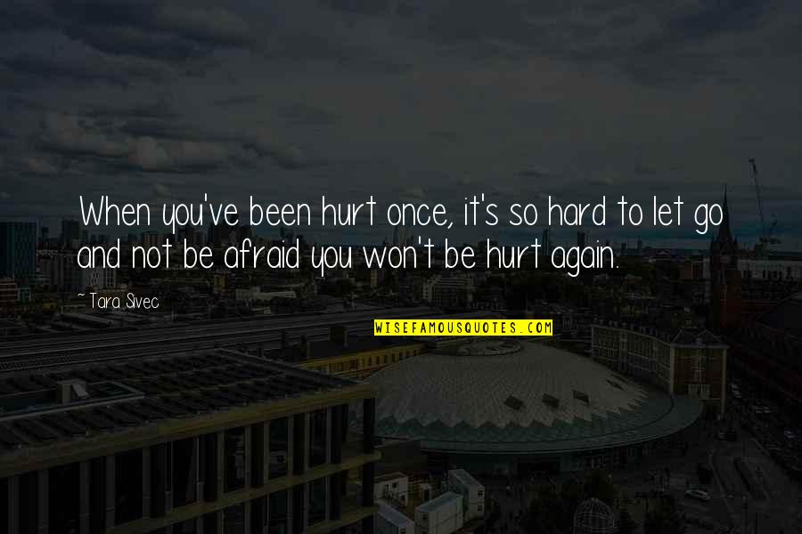 Be Not Afraid Quotes By Tara Sivec: When you've been hurt once, it's so hard