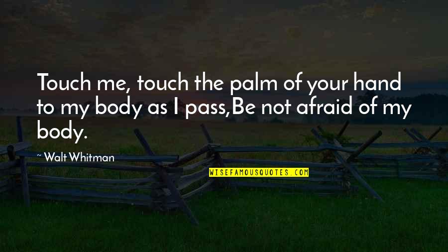 Be Not Afraid Quotes By Walt Whitman: Touch me, touch the palm of your hand
