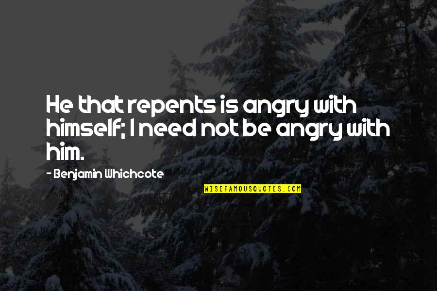 Be Not Angry Quotes By Benjamin Whichcote: He that repents is angry with himself; I