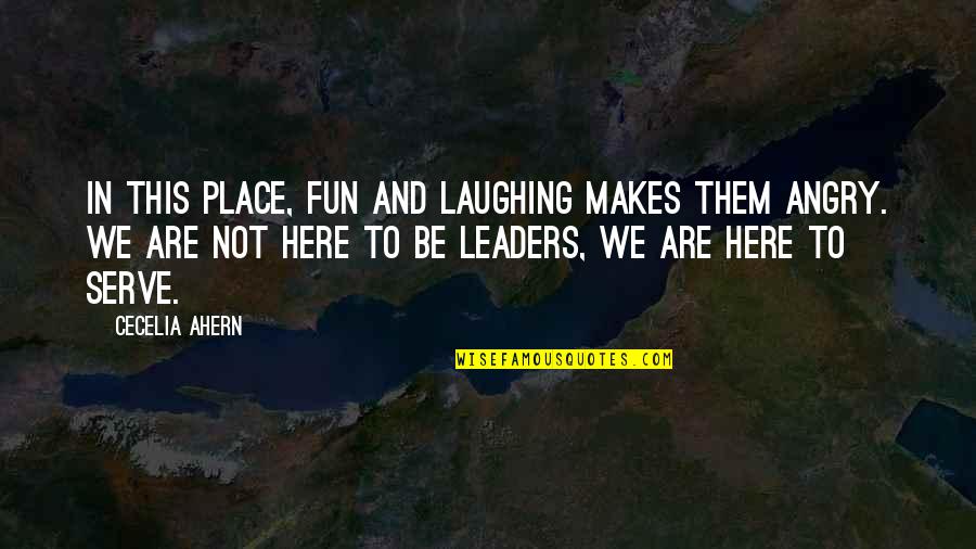 Be Not Angry Quotes By Cecelia Ahern: In this place, fun and laughing makes them