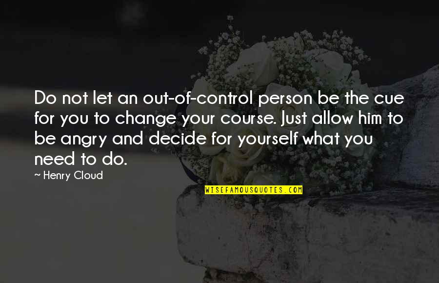 Be Not Angry Quotes By Henry Cloud: Do not let an out-of-control person be the