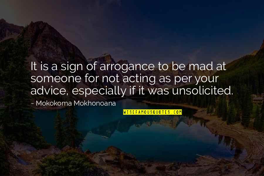 Be Not Angry Quotes By Mokokoma Mokhonoana: It is a sign of arrogance to be