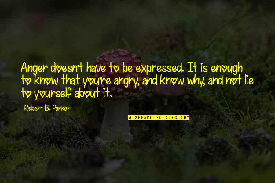 Be Not Angry Quotes By Robert B. Parker: Anger doesn't have to be expressed. It is