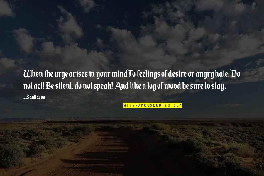 Be Not Angry Quotes By Santideva: When the urge arises in your mind To