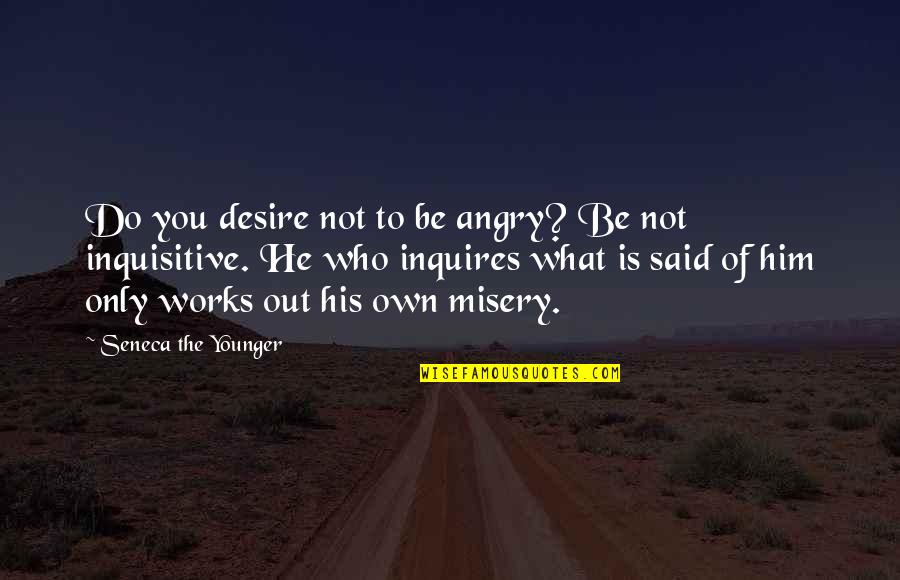 Be Not Angry Quotes By Seneca The Younger: Do you desire not to be angry? Be
