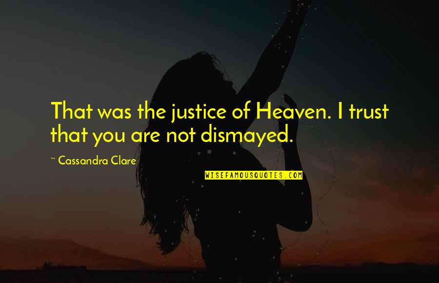 Be Not Dismayed Quotes By Cassandra Clare: That was the justice of Heaven. I trust