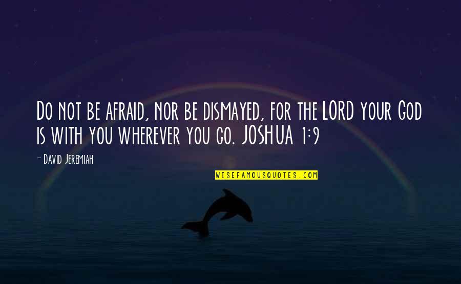 Be Not Dismayed Quotes By David Jeremiah: Do not be afraid, nor be dismayed, for