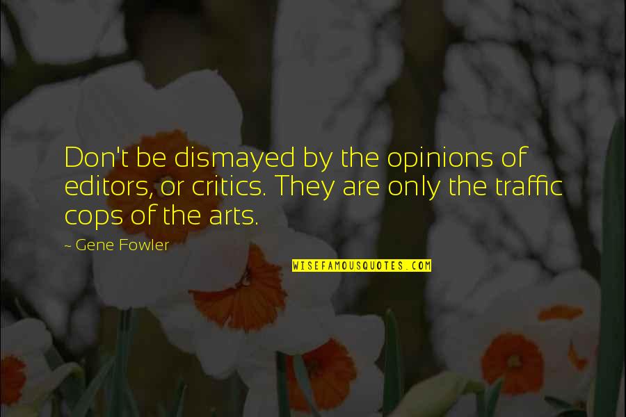 Be Not Dismayed Quotes By Gene Fowler: Don't be dismayed by the opinions of editors,