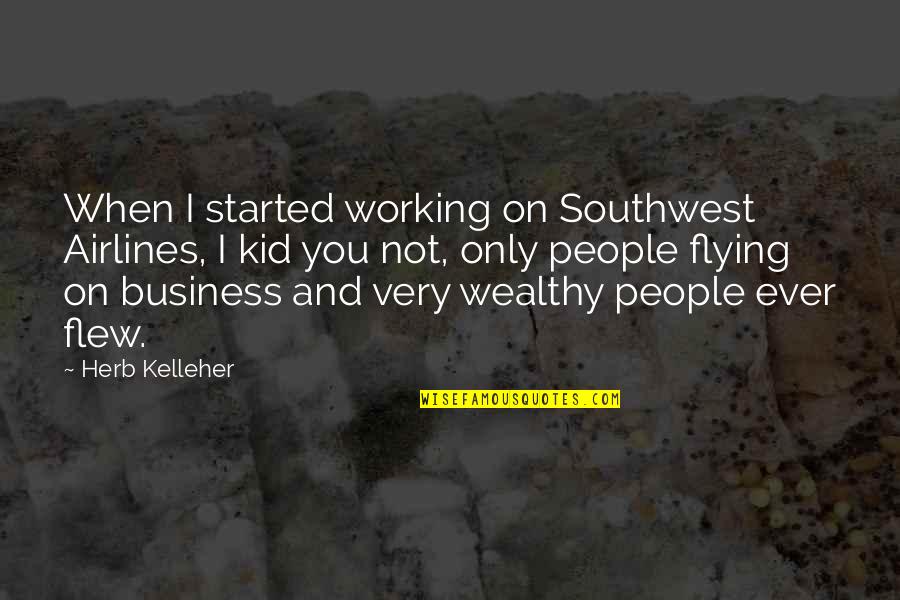 Be Not Dismayed Quotes By Herb Kelleher: When I started working on Southwest Airlines, I