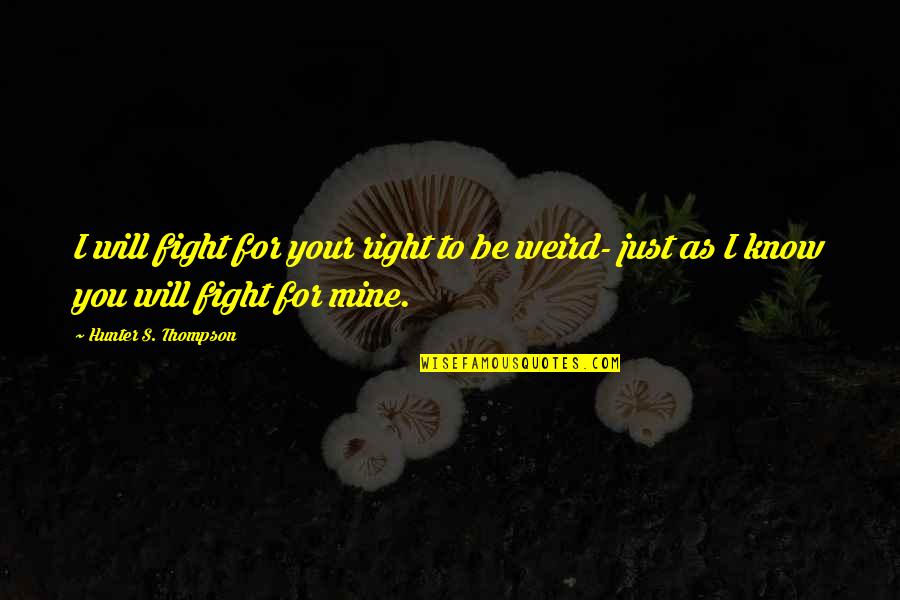 Be Not Dismayed Quotes By Hunter S. Thompson: I will fight for your right to be