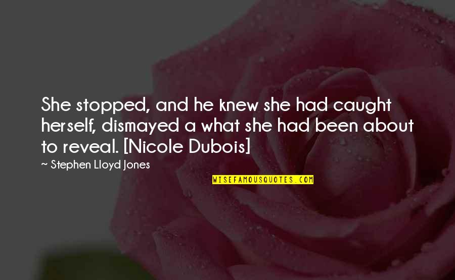 Be Not Dismayed Quotes By Stephen Lloyd Jones: She stopped, and he knew she had caught